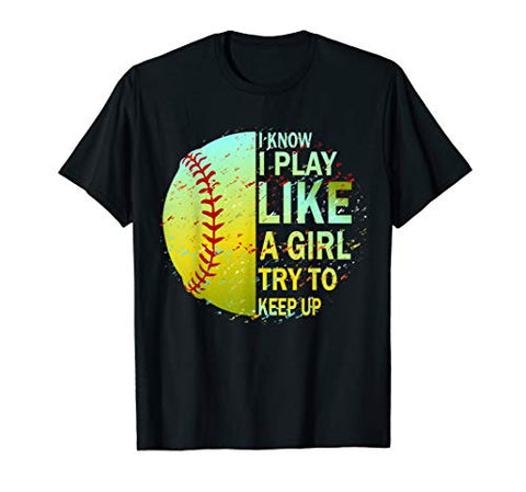 I Know I Play Like A Girl Try To Keep Up Softball T-Shirt